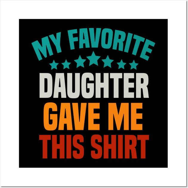 My Favorite Daughter Gave Me This Shirt Dad Wall Art by cuffiz